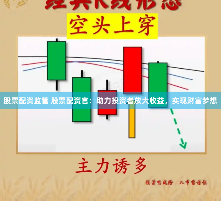 股票配资监管 股票配资官：助力投资者放大收益，实现财富梦想