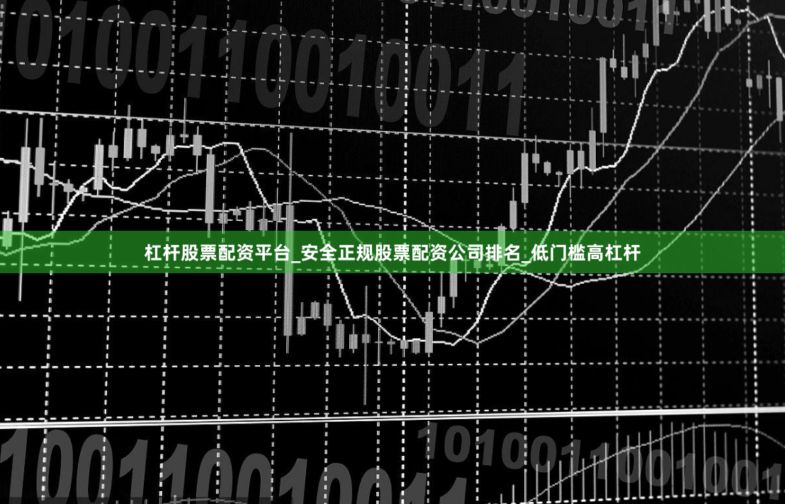 杠杆股票配资平台_安全正规股票配资公司排名_低门槛高杠杆