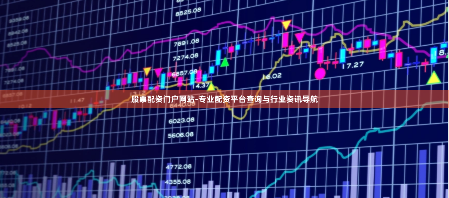 股票配资门户网站-专业配资平台查询与行业资讯导航