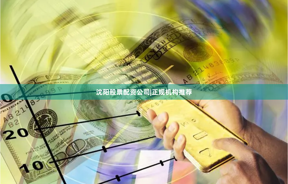 沈阳股票配资公司|正规机构推荐