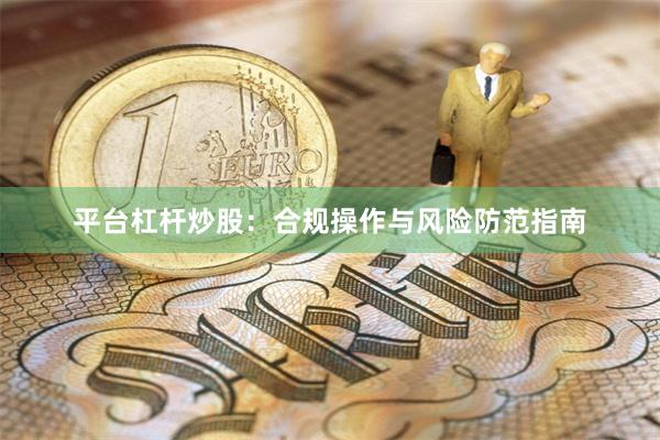 平台杠杆炒股：合规操作与风险防范指南