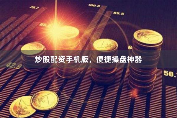 炒股配资手机版，便捷操盘神器