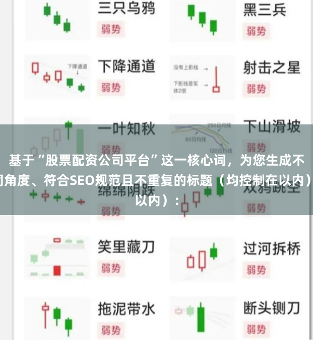 基于“股票配资公司平台”这一核心词，为您生成不同角度、符合SEO规范且不重复的标题（均控制在以内）：