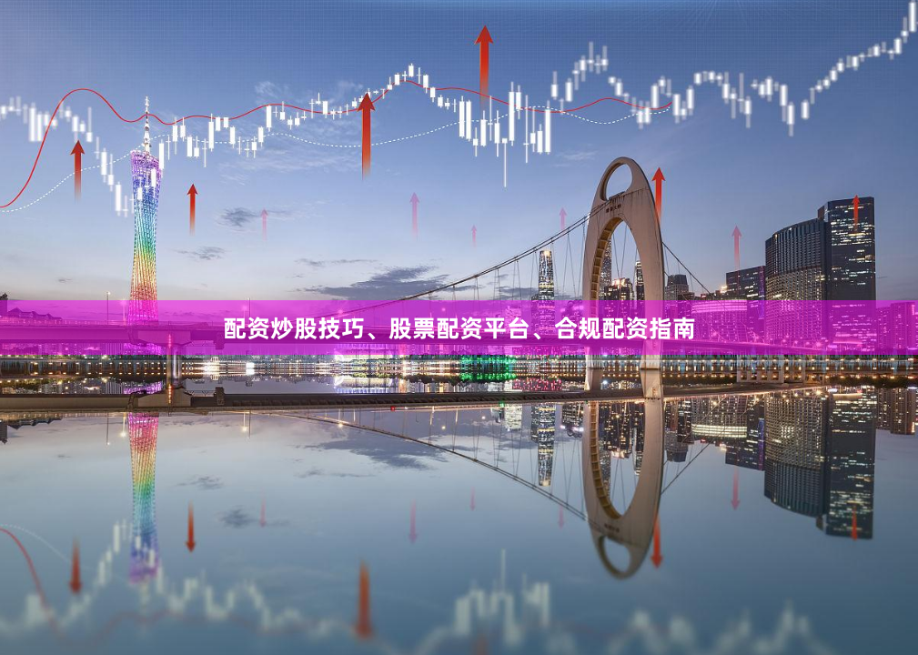 配资炒股技巧、股票配资平台、合规配资指南